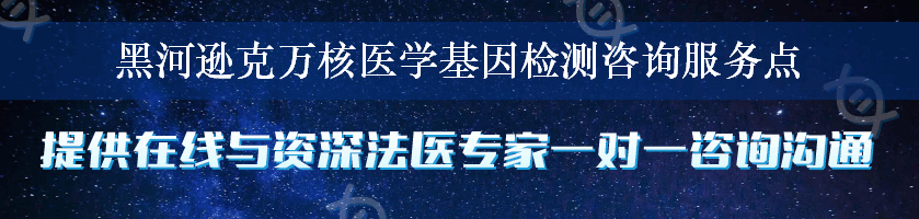 黑河逊克万核医学基因检测咨询服务点